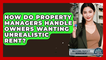 How Do Property Managers Handle Owners Wanting Unrealistic Rent? - Mastering Property Management