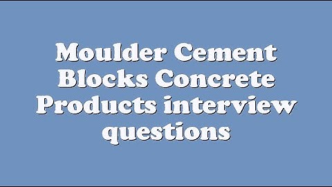Moulder Cement Blocks Concrete Products interview questions