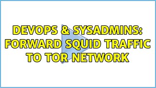DevOps & SysAdmins: Forward Squid Traffic To Tor Network