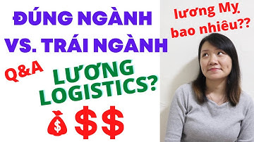 HỌC ĐÚNG NGÀNH VS. TRÁI NGÀNH, THỰC TẬP PART-TIME, KHÓ KHĂN TRONG NGÀNH, LƯƠNG NHÂN VIÊN LOGISTICS??