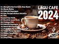 LAGU CAFE AKUSTIK INDONESIA TERBAIK 2024 - LAGU ENAK SAMBIL KERJA ATAU NYETIR