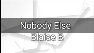 Blaise B - Nobody Else (lyrics)