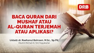 BACA QURAN DARI MUSHAF ATAU AL-QURAN TERJEMAH ATAU APLIKASI? - Ustadz dr. Raehanul Bahraen, Sp.PK