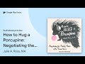 How to Hug a Porcupine: Negotiating the Prickly… by Julie A. Ross, MA · Audiobook preview