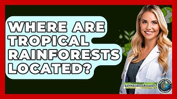 Where Are Tropical Rainforests Located? - Earth Science Answers