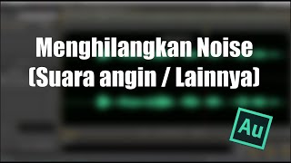 Cara Menghilangkan Noise Pada Audio (Suara angin atau mengganggu lainnya) | Adobe Audition