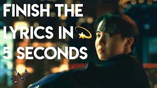 Finish the lyrics of kpop songs in 5 ...