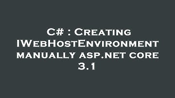 C# : Creating IWebHostEnvironment manually asp.net core 3.1