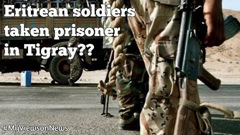 Eritrean troops taken prisoner in Tigray, Tigray President tells Reuters