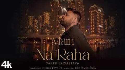 Main Na Raha (Music Video): Parth Srivastava | Nilima Lavand | New Hindi Song | T-Series