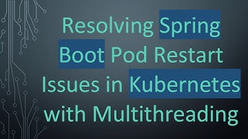 Resolving Spring Boot Pod Restart Issues in Kubernetes with Multithreading