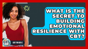 What Is The Secret To Building Emotional Resilience With CBT? - CBT for Gen Z