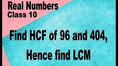 Class 10th Maths REAL NUMBERS Find HCF of 96 and 404 by prime factorization.  Hence find LCM.