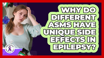 Why Do Different ASMs Have Unique Side Effects In Epilepsy? - Epilepsy Wellness Hub