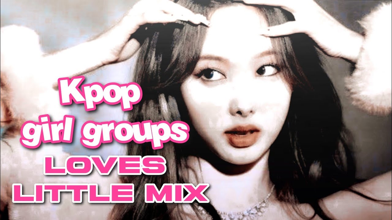 K-pop girl groups LOVES Little Mix