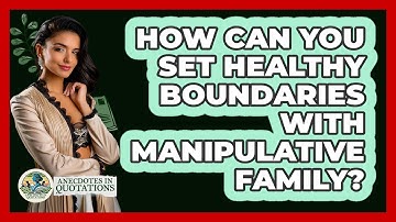 How Can You Set Healthy Boundaries With Manipulative Family? - Anecdotes in Quotation