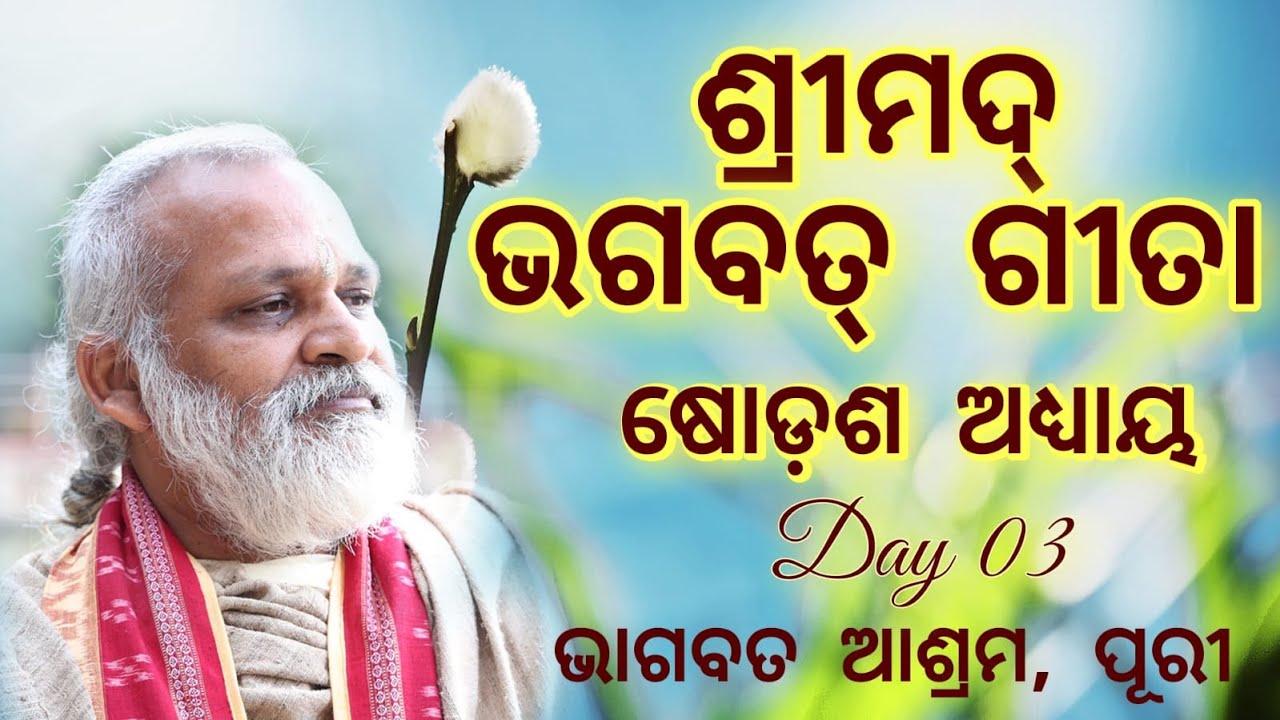 ଶ୍ରୀମଦ୍ ଭଗବତ ଗୀତା -ଷୋଡଶ ଅଧ୍ୟାୟ 
,  ତୃତୀୟ   ଦିବସ    ଭାଗବତ ଆଶ୍ରମ , ପୁରୀDay03