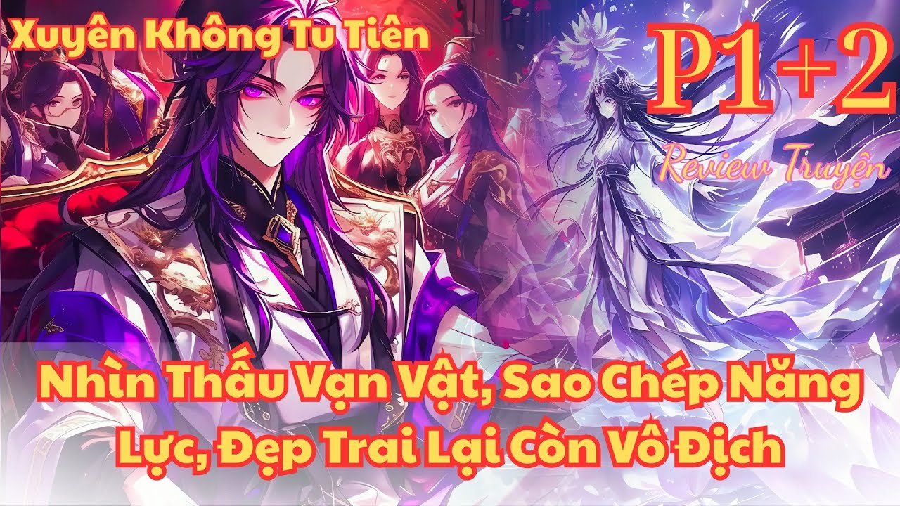 Xuyên Không Tu Tiên: Nhìn Thấu Vạn Vật, Sao Chép Năng Lực, Đẹp Trai Lại Còn Vô Địch | P1 + 2