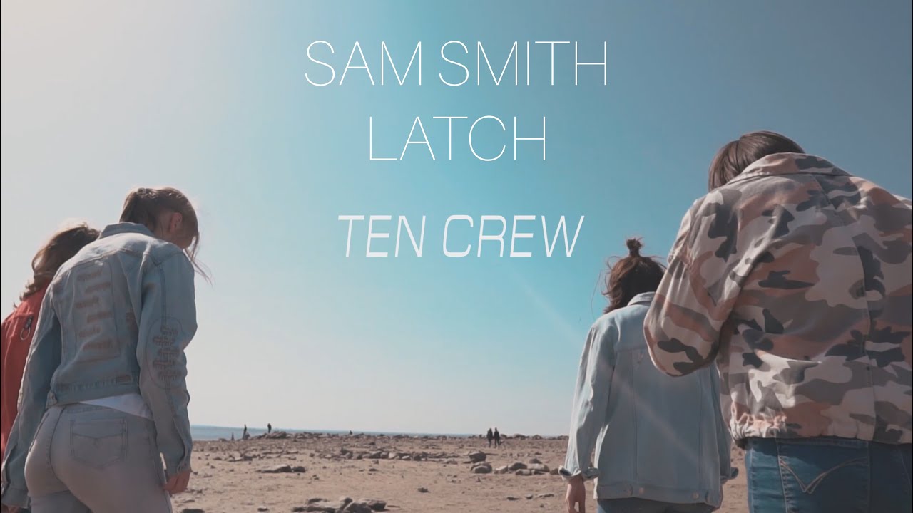 LATCH - SAM SMITH / TEN CREW CHOREO / DANCE VIDEO / MAKS MAKSAMCHUK CHOREOGRAPHY