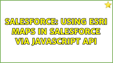 Salesforce: Using ESRI Maps in Salesforce via Javascript API