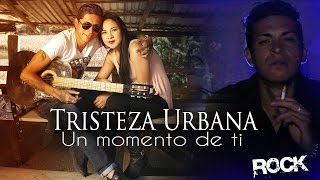 Tristeza urbana un momento de ti   video oficial