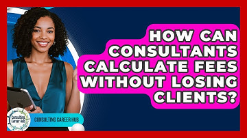 How Can Consultants Calculate Fees Without Losing Clients? - Consulting Career Hub