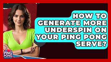 How To Generate More Underspin On Your Ping Pong Serve? - Ping Pong Prodigy