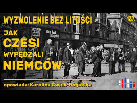 Wyzwolenie bez litości. Jak Czesi wypędzali Niemców | opowiada: Karolina Ćwiek-Rogalska
