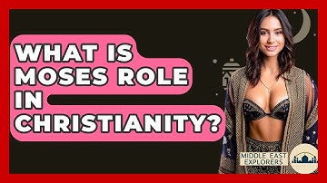 What Is Moses Role In Christianity? - Middle East Explorers