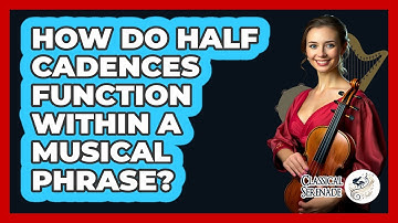 How Do Half Cadences Function Within a Musical Phrase?