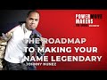 JOHNNY NUNEZ - &quot;THE ROAD MAP TO MAKING YOUR NAME LEGENDARY&quot;