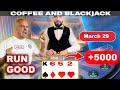 RUN GOOD BLACKJACK -  $85,000March 29 - Coffee and Blackjack