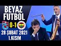 Beyaz Futbol 28 Şubat 2021 Kısım 1/3 (Trabzonspor 0-1 Fenerbahçe maçı)