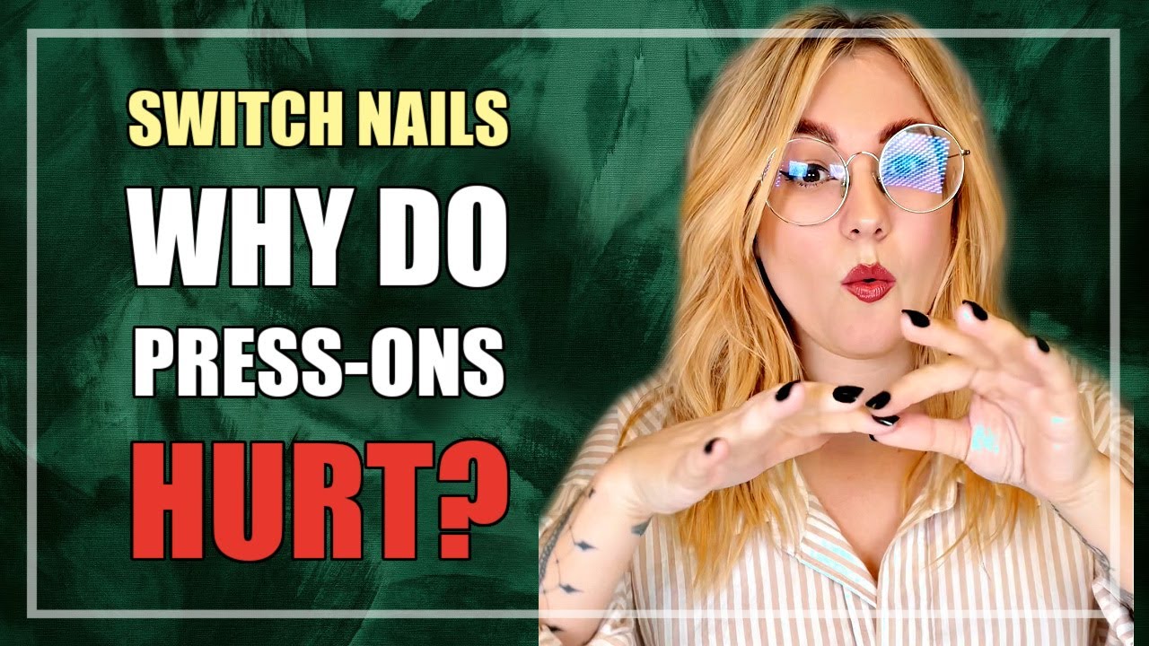 SWITCH NAILS - WHY DO MY PRESS-ON NAILS HURT?