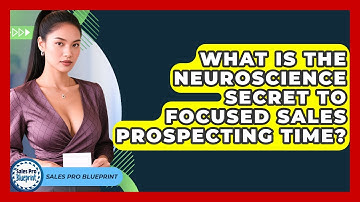What Is The Neuroscience Secret To Focused Sales Prospecting Time? - Sales Pro Blueprint