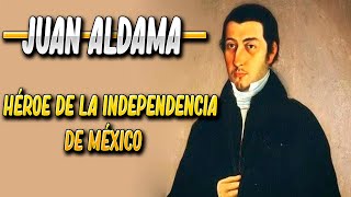 JUAN ALDAMA | CAUDILLO Y HÉROE DE INDEPENDENCIA