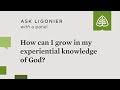 Comment puisje grandir dans ma connaissance exprientielle de dieu 