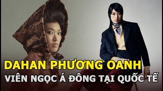 Dahan Phương Oanh - Từ thí sinh bị loại ở vòng gửi xe đến viên ngọc Á đông tại thị trường quốc tế