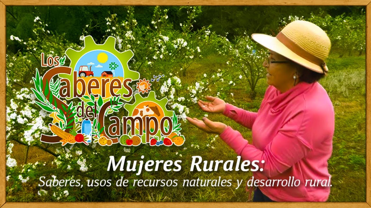 Los Saberes del campo: Mujeres rurales sus saberes, usos de recursos y desarrollo Ambiental y rural.