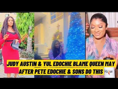 JUDY AUSTIN & YUL EDOCHIE ACCUSE QUEEN MAY OF DOING THE UNIMAGINABLE TO PETE EDOCHIE & BROTHERS