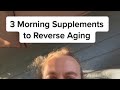 Three morning supplements to reverse aging