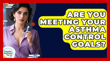 Are You Meeting Your Asthma Control Goals? - Everyday Asthma Tips