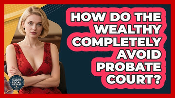 How Do The Wealthy Completely Avoid Probate Court? - Avoiding Common Legal Mistakes