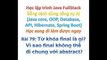 [Khóa học Java FullStack bằng công cụ AI] Bài 79: final là gì? final không thể đi với abstract?