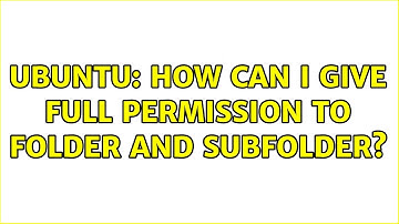 Ubuntu: How can I give full permission to folder and subfolder? (2 solutions!)