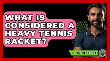 What Is Considered A Heavy Tennis Racket? - The Racket Xpert