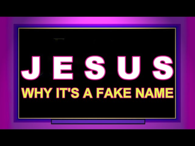 J E S U S - Why It's A Fake Name