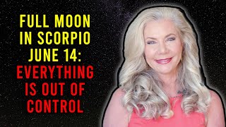 Full Moon in Scorpio, June 14: Everything Is Out of Control