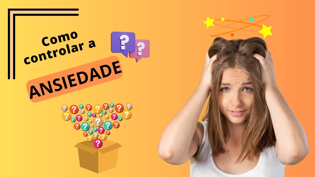 Como controlar a ansiedade? Dicas simples e práticas para alcançar sua ...