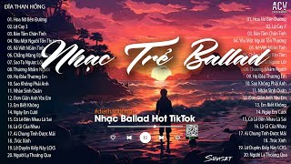 Nhạc Trẻ Ballad Hot Nhất 2024 | Lk Nhạc Trẻ Mới Thư Giãn | Tuyển Tập Các Bài Ballad Của ACV